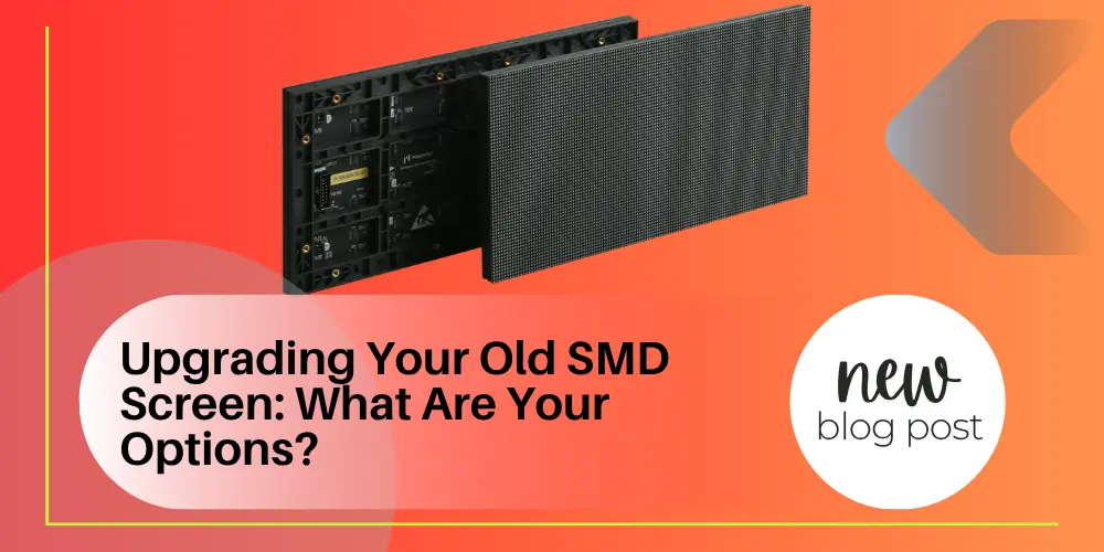 SMD LED Screen Upgrade: What Are Your Options?